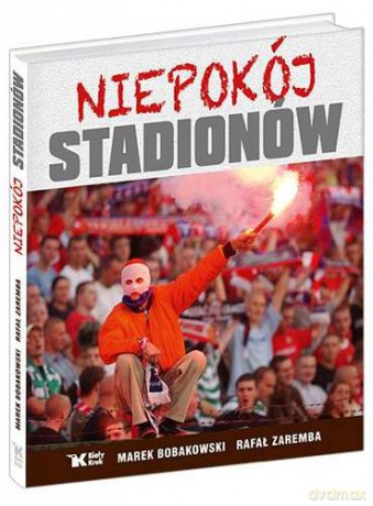 Niepokój Stadionów (twarda) - Marek Bobakowski, Rafał Zaremba [KSIĄŻKA]