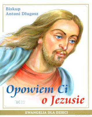 Opowiem Ci O Jezusie (twarda) - Biskup Antoni Długosz [KSIĄŻKA]