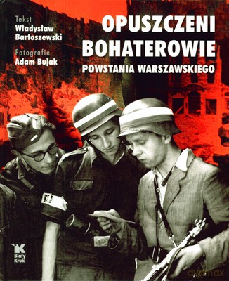 Opuszczeni Bohaterowie Powstania Warszawskiego Wer.Pol (twarda) - Władysław Bartoszewski [KSIĄŻKA]