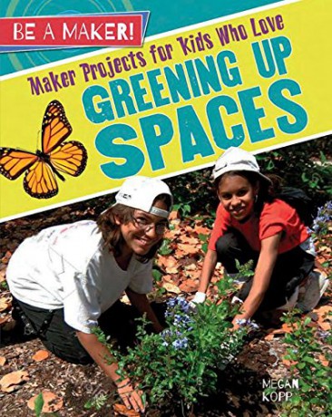 Maker Projects for Kids Who Love Greening Up Spaces Be a Maker! - Megan Kopp [KSIĄŻKA]