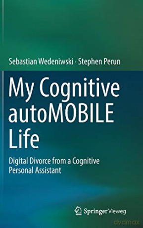 My Cognitive autoMOBILE Life: Digital Divorce from a Cognitive Personal Assistant - Sebastian Wedeniwski [KSIĄŻKA]