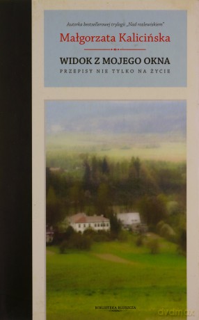 Widok Z Mojego Okna Przepisy Nie Tylko Na Życie - Malgorzata Kalicińska [KSIĄŻKA]