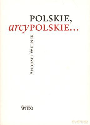 Polskie Arcypolskie...Br - Andrzej Werner [KSIĄŻKA]
