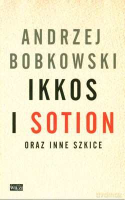 Ikkos I Sotion Oraz Inne Szkice - Andrzej Bobkowski [KSIĄŻKA]