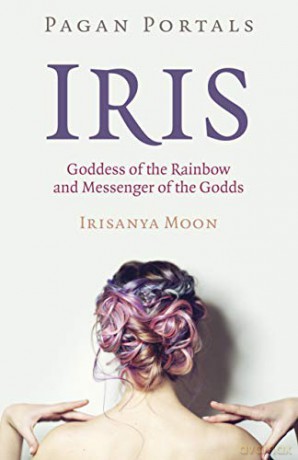 Pagan Portals - Iris, Goddess of the Rainbow and Messenger of the Godds - Irisanya Moon [KSIĄŻKA]