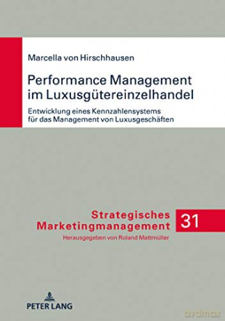 Performance Management Im Luxusgütereinzelhandel: Entwicklung Eines Kennzahlensystems Für Das Management Von Luxusgeschäften: 31 Strategisches Marketingmanagement - Marcella Hirschhausen [KSIĄŻKA]