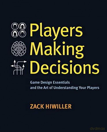 Players Making Decisions: Game Design Essentials and the Art of Understanding Your Players - Zack Hiwiller [KSIĄŻKA]