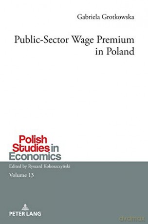 Public-Sector Wage Premium in Poland 13 Polish Studies in Economics - Gabriela Grotkowska [KSIĄŻKA]