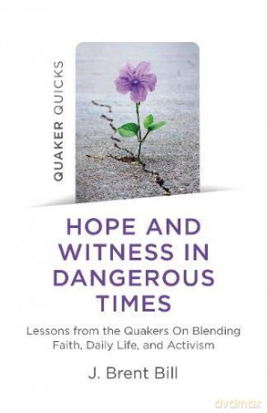 Quaker Quicks - Hope and Witness in Dangerous Times: Lessons from the Quakers On Blending Faith, Daily Life, and Activism - J. Brent Bill [KSIĄŻKA]