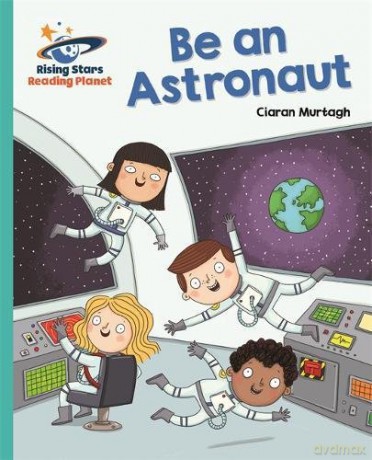 Reading Planet - Be an Astronaut - Turquoise: Galaxy Rising Stars Reading Planet - Ciaran Murtagh [KSIĄŻKA]