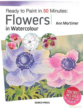 Ready to Paint in 30 Minutes: Flowers in Watercolour - Ann Mortimer [KSIĄŻKA]