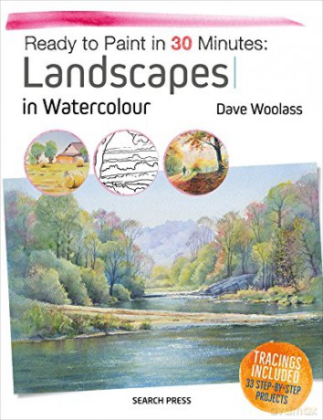 Ready to Paint in 30 Minutes: Landscapes in Watercolour: Tracings Included. 30 Step-By-Step Projects. - Dave Woolass [KSIĄŻKA]