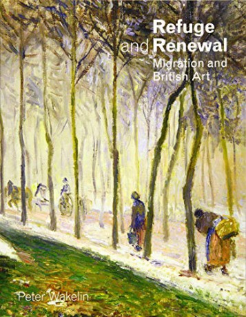 Refuge and Renewal: Migration and British Art - Peter Wakelin [KSIĄŻKA]
