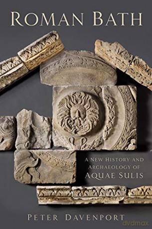 Roman Bath: A New History and Archaeology of Aquae Sulis - Peter Davenport [KSIĄŻKA]