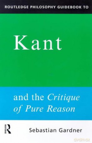 Routledge Philosophy GuideBook to Kant and the Critique of Pure Reason Routledge Philosophy GuideBooks - Sebastian Gardner [KSIĄŻKA]