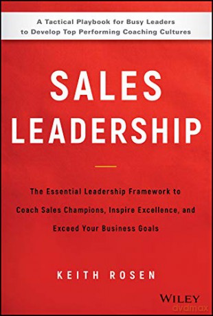 Sales Leadership: The Essential Leadership Framework to Coach Sales Champions, Inspire Excellence, and Exceed Your Business Goals - Keith Rosen [KSIĄŻKA]