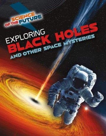 Science of the Future: Exploring Black Holes and Other Space Mysteries - Tom Jackson [KSIĄŻKA]