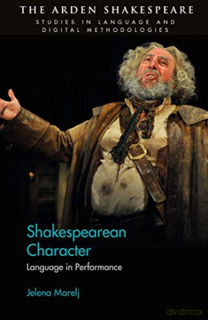 Shakespearean Character: Language in Performance Arden Shakespeare Studies in Language and Digital Methodologies - Eva M. Gomez-Jimenez and Michael Toolan [KSIĄŻKA]