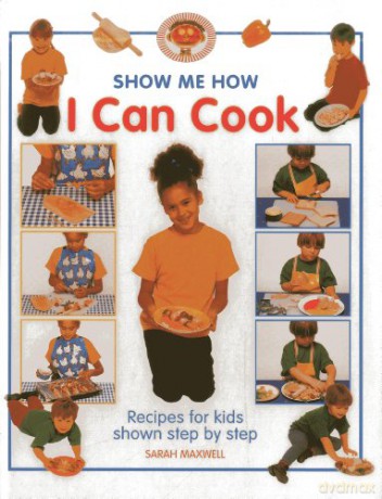 Show Me How: I Can Cook: Recipes for Kids Shown Step by Step - Sarah Maxwell [KSIĄŻKA]