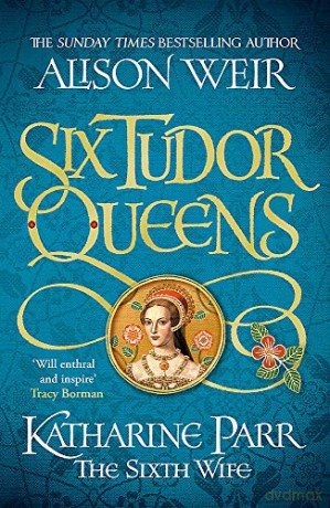 Six Tudor Queens: Katharine Parr, The Sixth Wife: Six Tudor Queens 6 - Alison Weir [KSIĄŻKA]