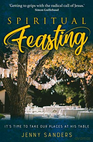 Spiritual Feasting: It's time to take our places at His table - Jenny Sanders [KSIĄŻKA]