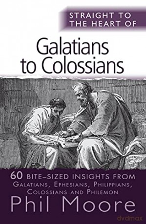 Straight to the Heart of Galatians to Colossians: 60 Bite-Sized Insights from Galatians, Ephesians, Philippians, Colossians and Philemon The Straight to the Heart Series - Phil Moore [KSIĄŻKA]