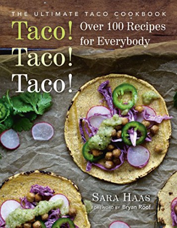 Taco! Taco! Taco!: Over 75 Recipes The Ultimate Taco Cookbook - Sara Haas [KSIĄŻKA]