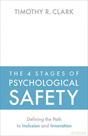 The 4 Stages of Psychological Safety: Defining the Path to Inclusion and Innovation - Timothy R. Clark [KSIĄŻKA]