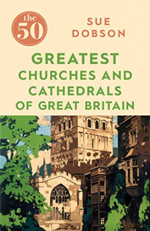 The 50 Greatest Churches and Cathedrals of Great Britain - Sue Dobson [KSIĄŻKA]