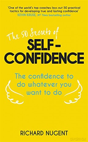The 50 Secrets of Self-Confidence: The Confidence To Do Whatever You Want To Do - Richard Nugent [KSIĄŻKA]