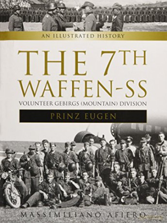 The 7th Waffen-SS Volunteer Gebirgs Mountain Division ""Prinz Eugen"": An Illustrated History: 3 Divisions of the Waffen-SS - Massimiliano Afiero [KSIĄŻKA]