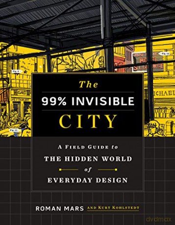 The 99% Invisible City: A Field Guide to the Hidden World of Everyday Design [KSIĄŻKA]