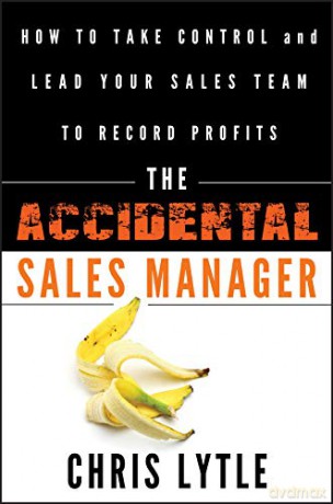 The Accidental Sales Manager: How to Take Control and Lead Your Sales Team to Record Profits - Chris Lytle [KSIĄŻKA]