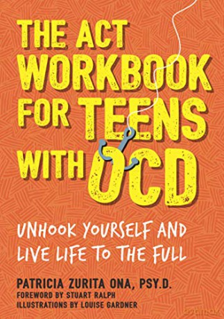 The ACT Workbook for Teens with OCD: Unhook Yourself and Live Life to the Full - Patricia Zurita Ona [KSIĄŻKA]