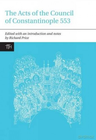 The Acts of the Council of Constantinople of 553: With Related Texts on the Three Chapters Controversy Translated Texts for Historians: 1 - Richard Price [KSIĄŻKA]