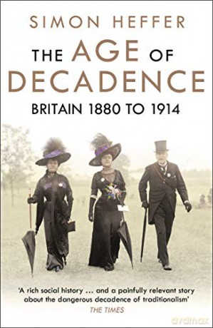 The Age of Decadence: Britain 1880 to 1914 - Simon Heffer [KSIĄŻKA]