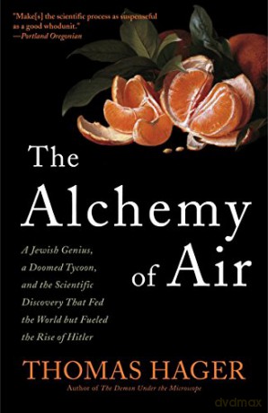 The Alchemy of Air: A Jewish Genius, a Doomed Tycoon, and the Scientific Discovery That Fed the World but Fueled the Rise of Hitler - Thomas Hager [KSIĄŻKA]