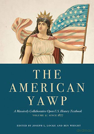 The American Yawp: A Massively Collaborative Open U.S. History Textbook, Vol. 2: Since 1877 - Joseph L. Locke [KSIĄŻKA]