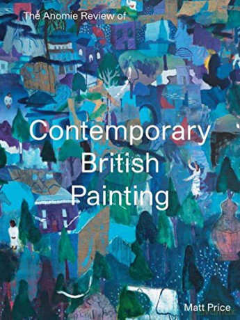 The Anomie Review of Contemporary British Painting: 1 - Matt Price [KSIĄŻKA]