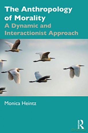 The Anthropology of Morality: A Dynamic and Interactionist Approach - Monica Heintz [KSIĄŻKA]