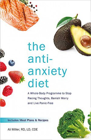 The Anti-Anxiety Diet: A Whole Body Programme to Stop Racing Thoughts, Banish Worry and Live Panic-Free - Ali Miller [KSIĄŻKA]