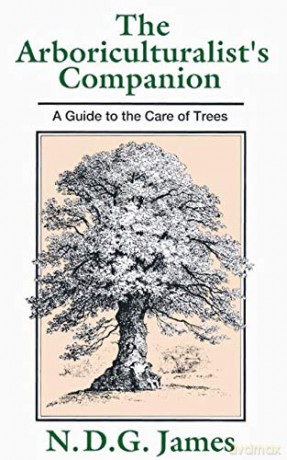The Arboriculturalist's Companion: A Guide to the Care of Trees - N. D. G. James [KSIĄŻKA]