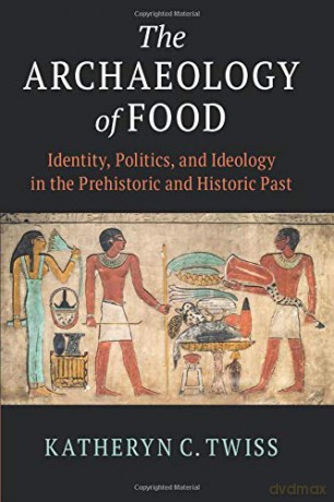 The Archaeology of Food: Identity, Politics, and Ideology in the Prehistoric and Historic Past - Katheryn C Twiss [KSIĄŻKA]