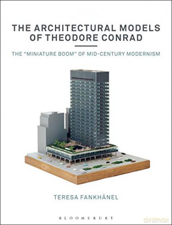 The Architectural Models of Theodore Conrad: The "miniature boom" of mid-century modernism - Teresa Fankhänel [KSIĄŻKA]