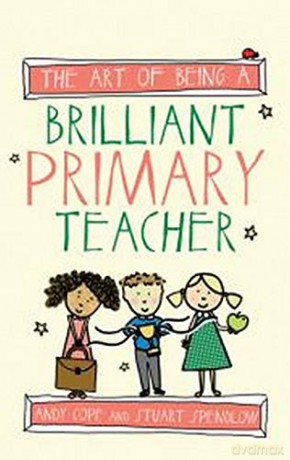 The Art of Being A Brilliant Primary Teacher The Art of Being Brilliant series - Andy Cope [KSIĄŻKA]