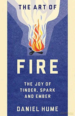 The Art of Fire: Step by step guide to starting, building and handling fires - Daniel Hume [KSIĄŻKA]