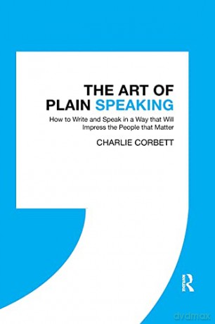 The Art of Plain Speaking: How to Write and Speak in a Way that Will Impress the People that Matter - Charlie Corbett [KSIĄŻKA]