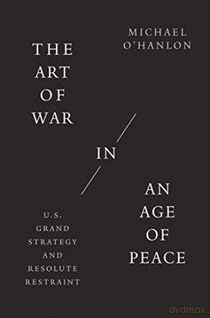 The Art of War in an Age of Peace: U.S. Grand Strategy and Resolute Restraint - Michael O'Hanlon [KSIĄŻKA]