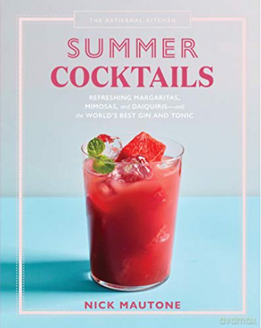 The Artisanal Kitchen: Summer Cocktails: Refreshing Margaritas, Mimosas, and Daiquiris and the World s Best Gin and Tonic - Mautone [KSIĄŻKA]