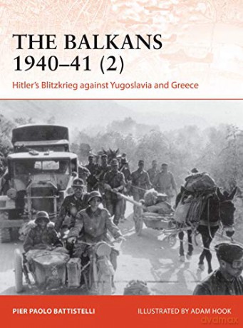The Balkans 1940-41 2: Hitler's Blitzkrieg against Yugoslavia and Greece Campaign - Pier Paolo Battistelli [KSIĄŻKA]